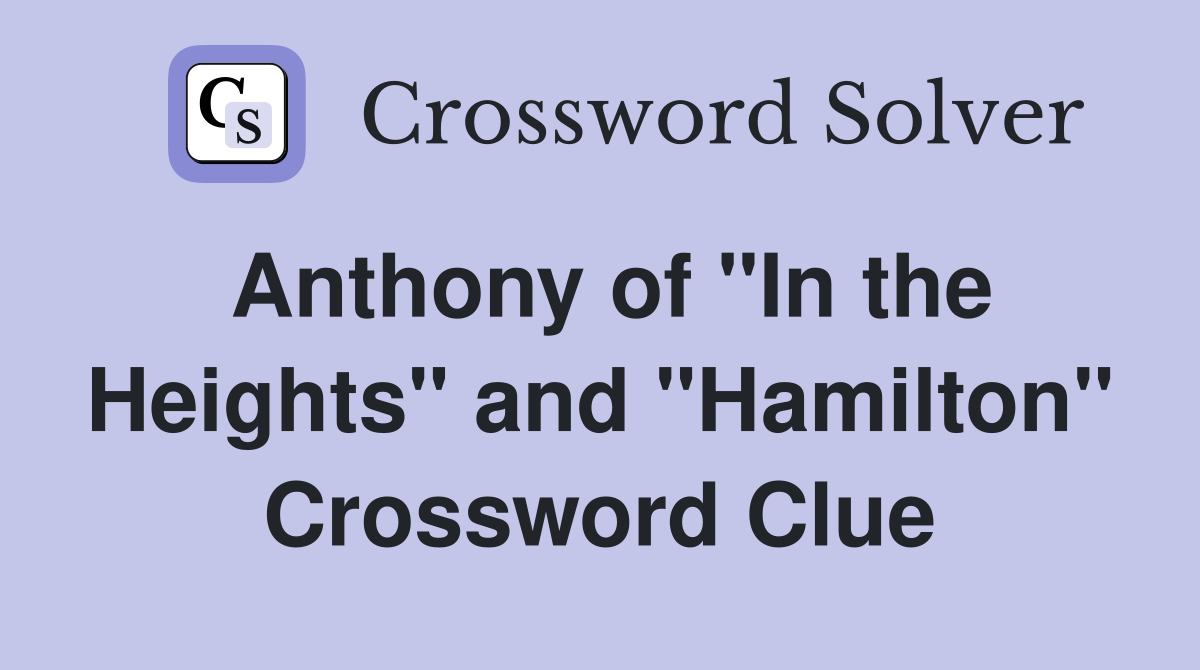 Anthony of "In the Heights" and "Hamilton" Crossword Clue Answers
